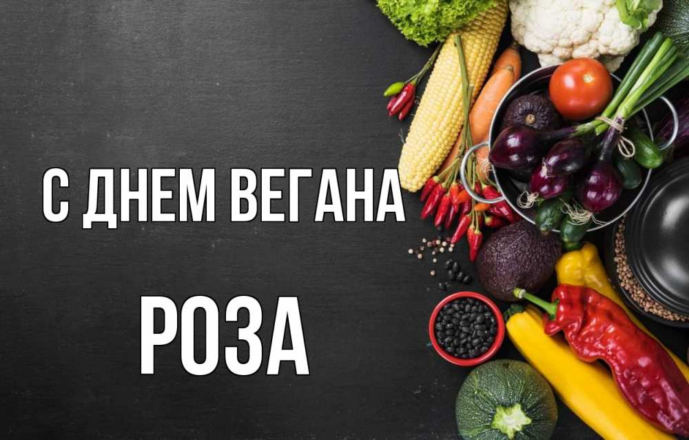Открытка на каждый день с именем, Роза С днем вегана день вегана Прикольная открытка с пожеланием онлайн скачать бесплатно 