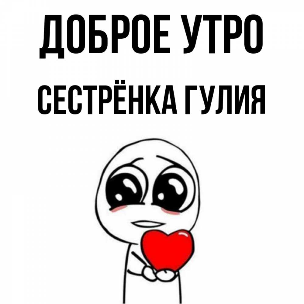 Открытка на каждый день с именем, Сестрёнка-Гулия Доброе утро позитивные открытки Прикольная открытка с пожеланием онлайн скачать бесплатно 