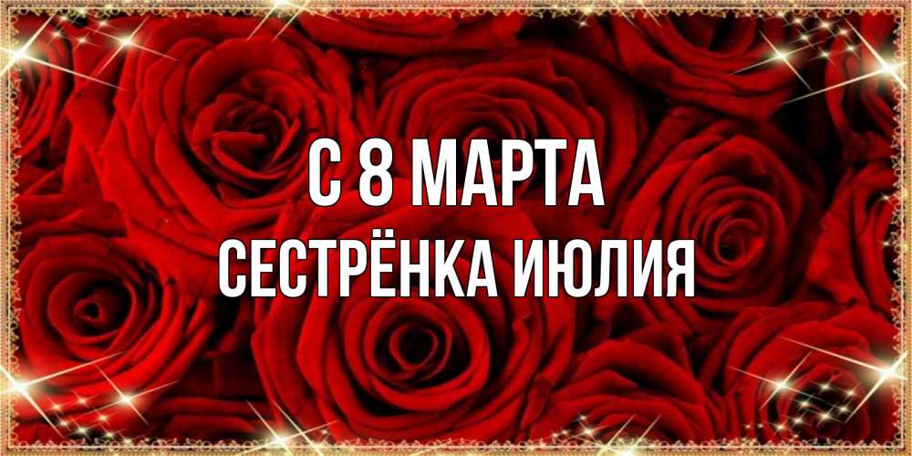 Открытка на каждый день с именем, Сестрёнка-Июлия С 8 МАРТА открытка для любимой Прикольная открытка с пожеланием онлайн скачать бесплатно 