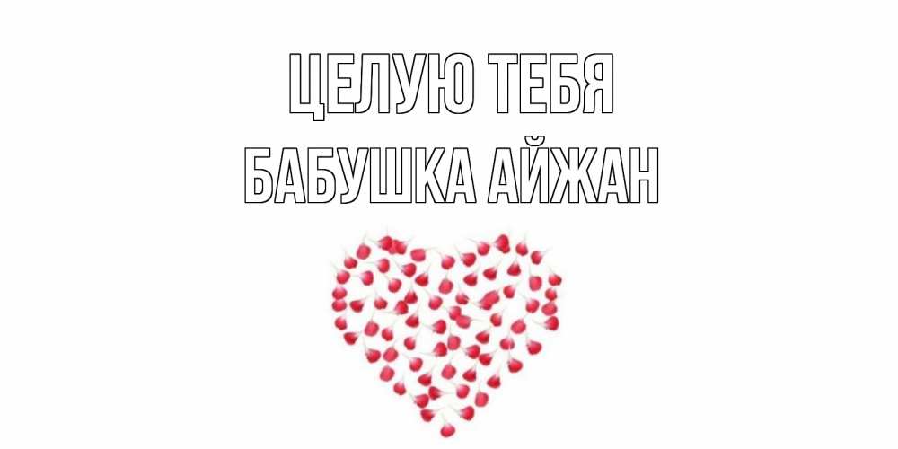Открытка на каждый день с именем, Бабушка-Айжан Целую тебя сердце Прикольная открытка с пожеланием онлайн скачать бесплатно 