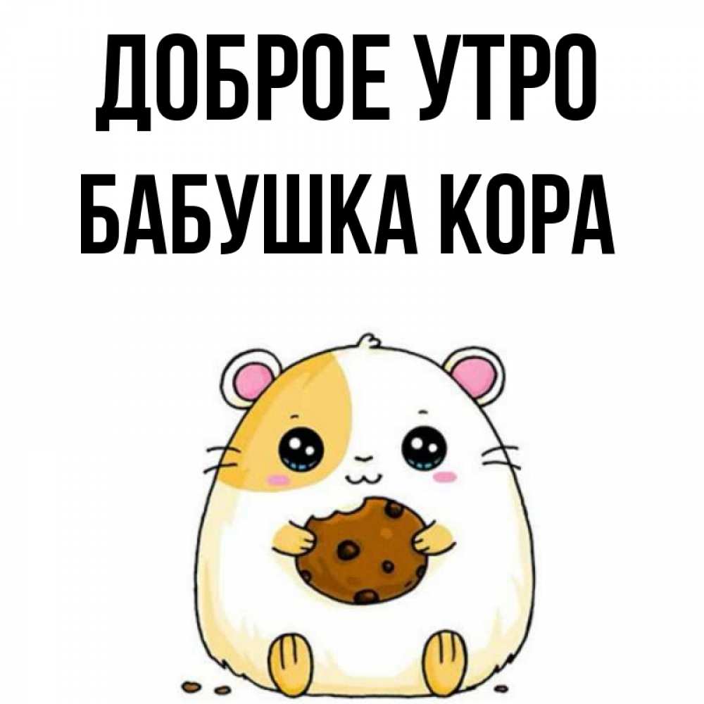 Открытка на каждый день с именем, Бабушка-Кора Доброе утро есть печеньку. Утречко Прикольная открытка с пожеланием онлайн скачать бесплатно 
