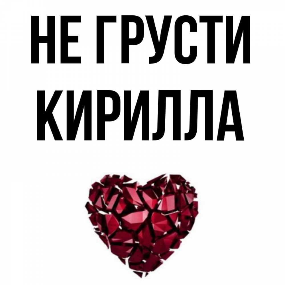 Открытка на каждый день с именем, Кирилла Не грусти рубиновое сердечко Прикольная открытка с пожеланием онлайн скачать бесплатно 