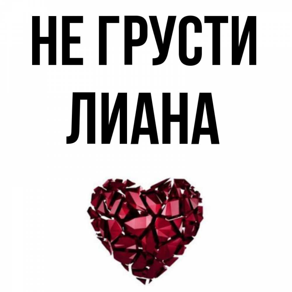 Открытка на каждый день с именем, Лиана Не грусти рубиновое сердечко Прикольная открытка с пожеланием онлайн скачать бесплатно 