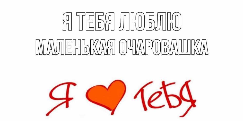 Открытка на каждый день с именем, Маленькая-Очаровашка Я тебя люблю Люблю Прикольная открытка с пожеланием онлайн скачать бесплатно 