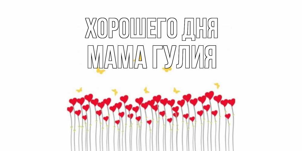 Открытка на каждый день с именем, Мама-Гулия Хорошего дня открытка отличного дня с сердечками Прикольная открытка с пожеланием онлайн скачать бесплатно 
