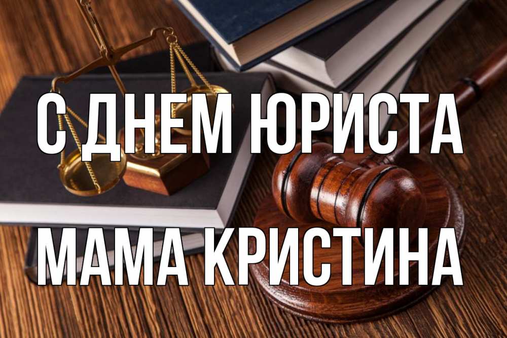 Открытка на каждый день с именем, Мама-Кристина С днем юриста с днем юриста Прикольная открытка с пожеланием онлайн скачать бесплатно 