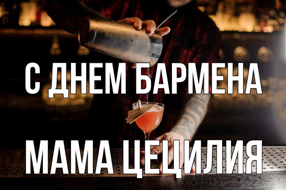 Открытка на каждый день с именем, Мама-Цецилия С днем бармена с днем бармена Прикольная открытка с пожеланием онлайн скачать бесплатно 
