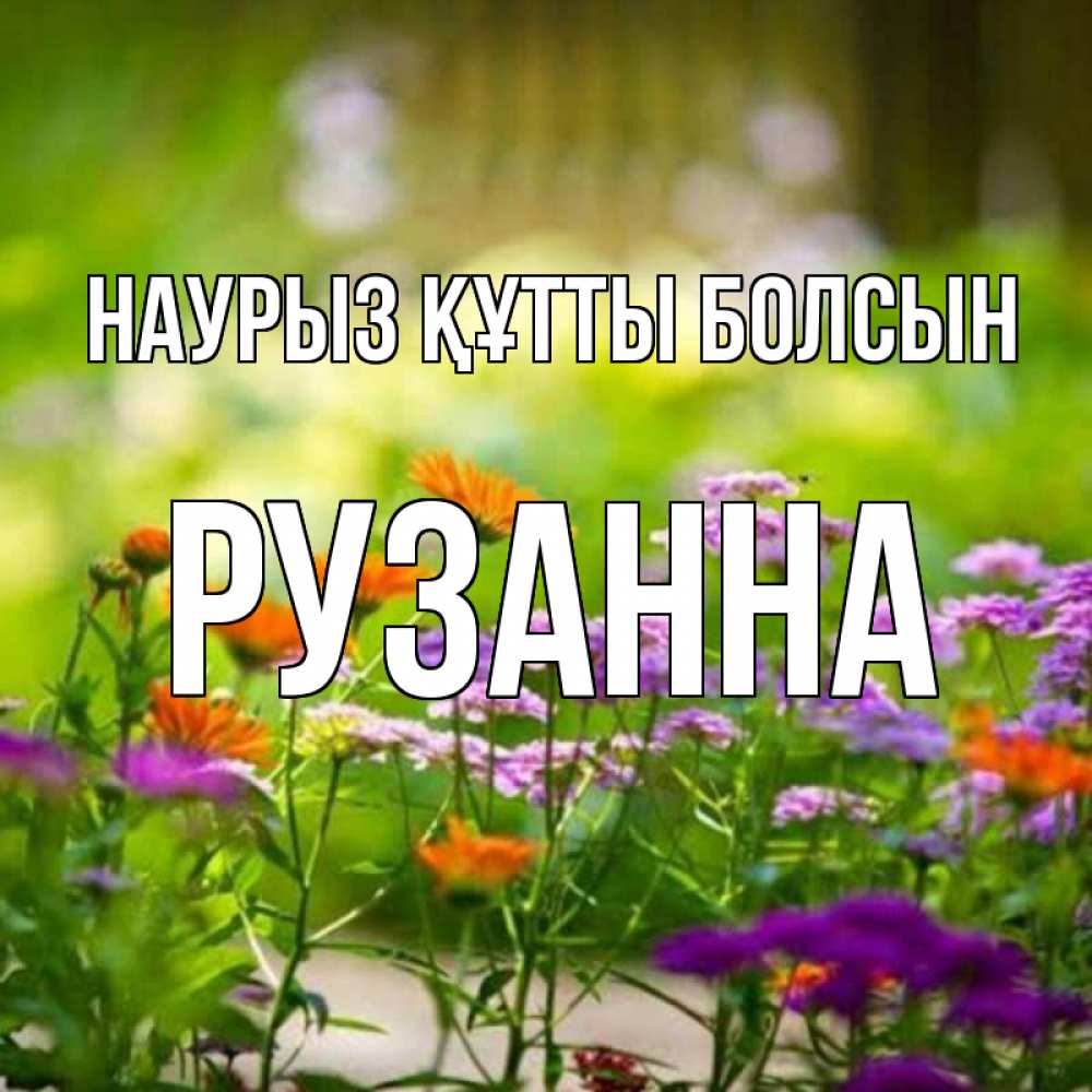 Открытка на каждый день с именем, Рузанна Наурыз құтты болсын цветы Прикольная открытка с пожеланием онлайн скачать бесплатно 