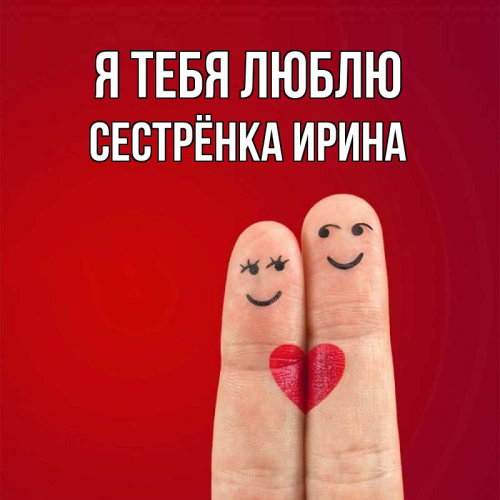 Открытка на каждый день с именем, Сестрёнка-Ирина Я тебя люблю одно целое Прикольная открытка с пожеланием онлайн скачать бесплатно 