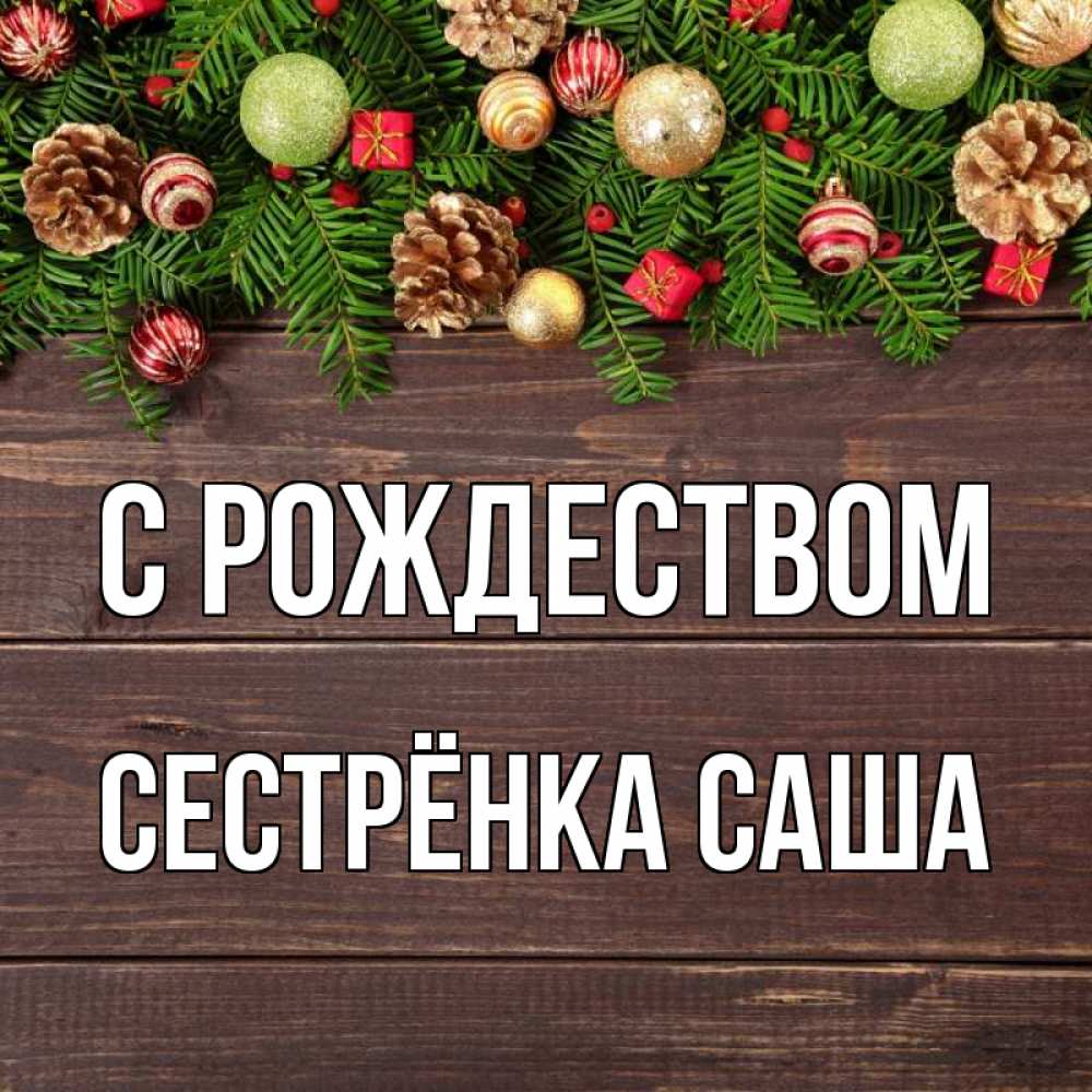 Открытка на каждый день с именем, Сестрёнка-Саша С рождеством с рождеством Прикольная открытка с пожеланием онлайн скачать бесплатно 