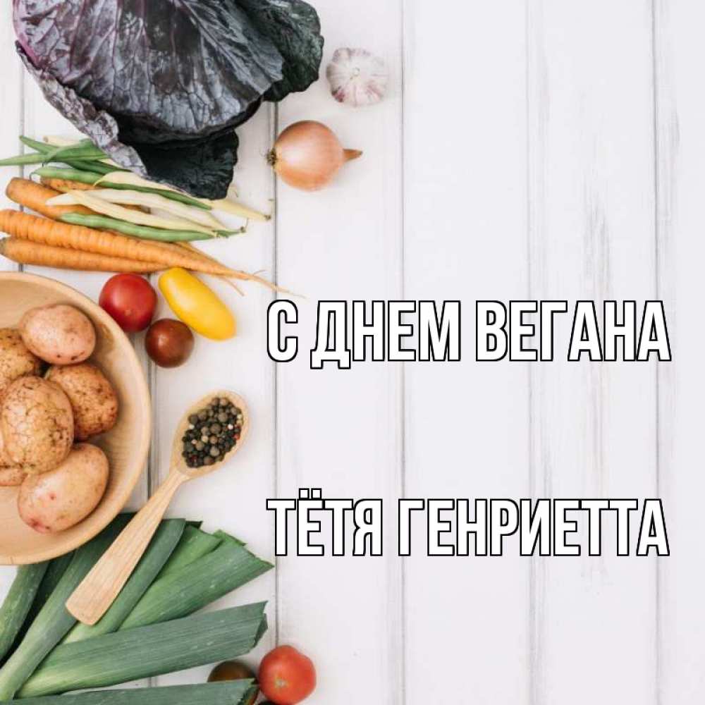 Открытка на каждый день с именем, Тётя-Генриетта С днем вегана день вегана Прикольная открытка с пожеланием онлайн скачать бесплатно 
