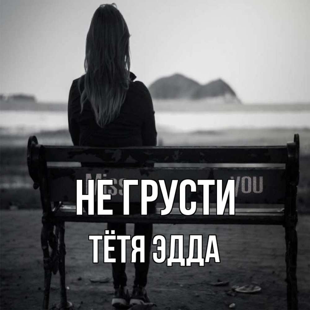 Открытка на каждый день с именем, Тётя-Эдда Не грусти смотрит на скалы Прикольная открытка с пожеланием онлайн скачать бесплатно 