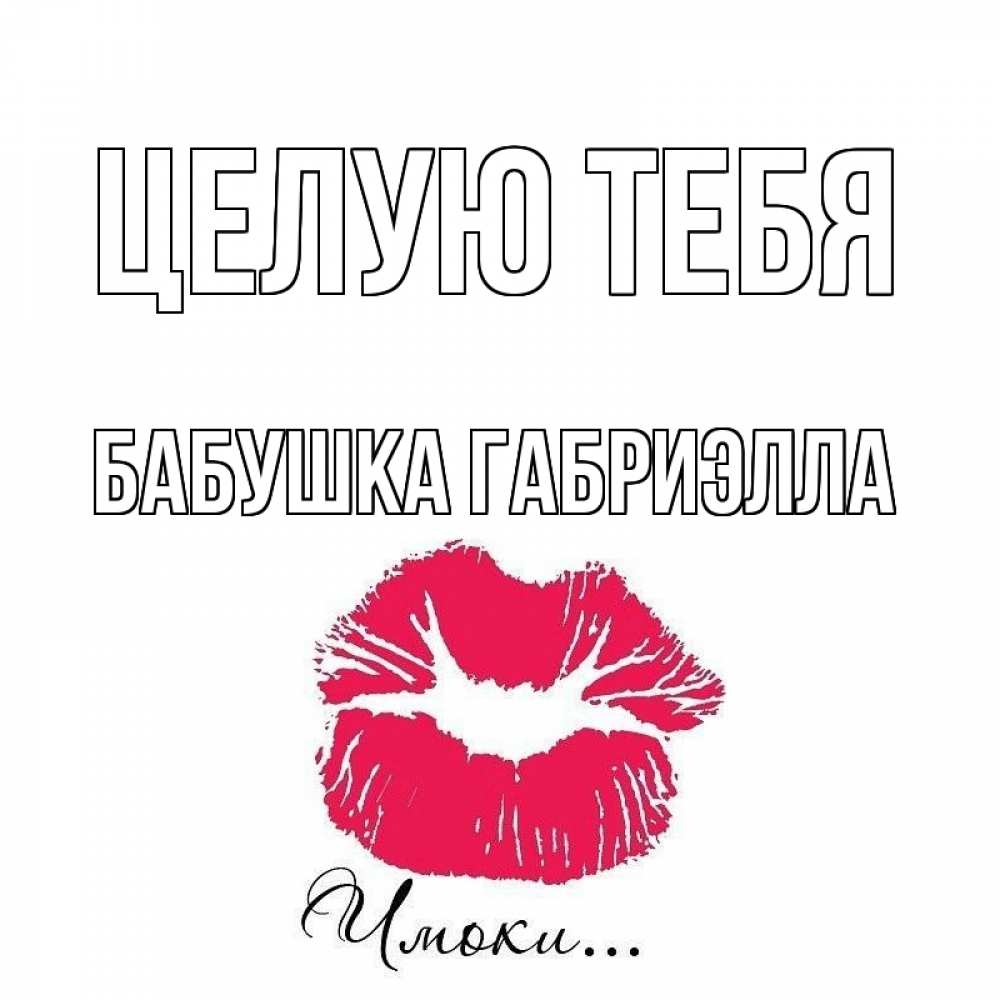 Открытка на каждый день с именем, Бабушка-Габриэлла Целую тебя поцелуй с подписью Прикольная открытка с пожеланием онлайн скачать бесплатно 