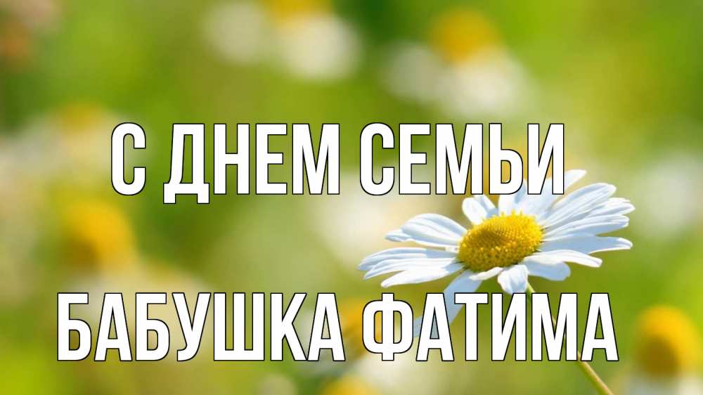 Открытка на каждый день с именем, Бабушка-Фатима С днем семьи с днем семьи  1 Прикольная открытка с пожеланием онлайн скачать бесплатно 