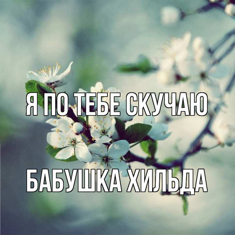 Открытка на каждый день с именем, Бабушка-Хильда Я по тебе скучаю весна Прикольная открытка с пожеланием онлайн скачать бесплатно 