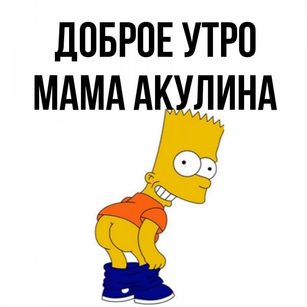 Открытка на каждый день с именем, Мама-Акулина Доброе утро Открытки с Симпсонами Прикольная открытка с пожеланием онлайн скачать бесплатно 