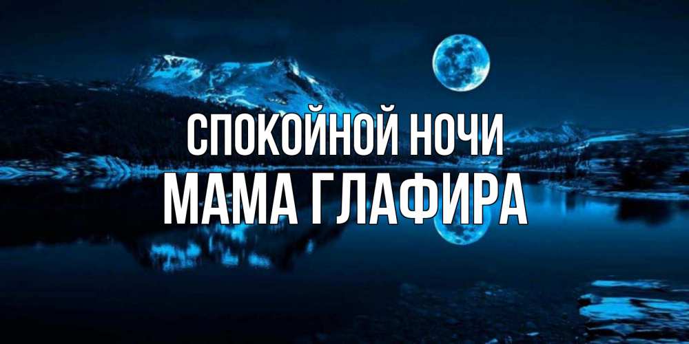 Открытка на каждый день с именем, Мама-Глафира Спокойной ночи луна, озеро, горы Прикольная открытка с пожеланием онлайн скачать бесплатно 