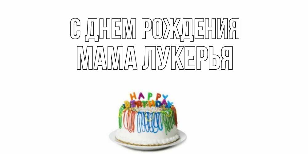 Открытка на каждый день с именем, Мама-Лукерья С днем рождения Тортик Прикольная открытка с пожеланием онлайн скачать бесплатно 