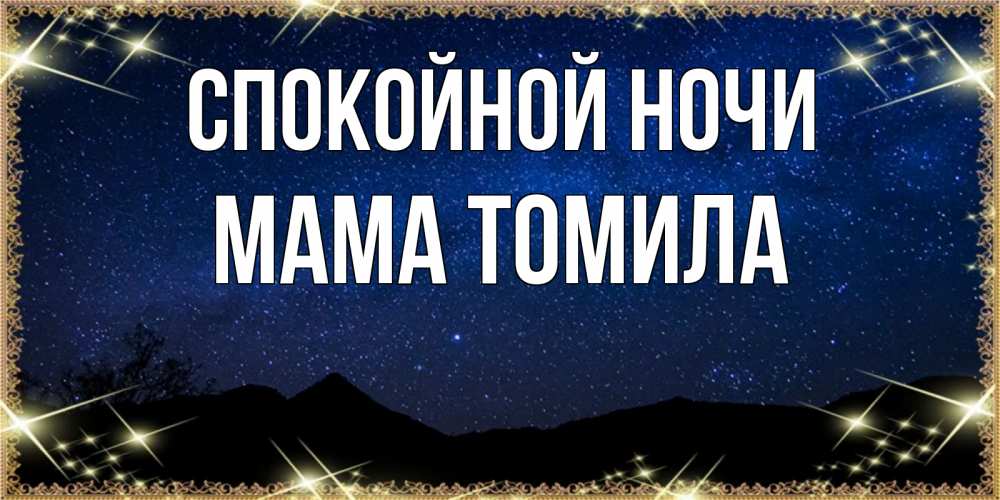 Открытка на каждый день с именем, Мама-Томила Спокойной ночи млечный путь Прикольная открытка с пожеланием онлайн скачать бесплатно 