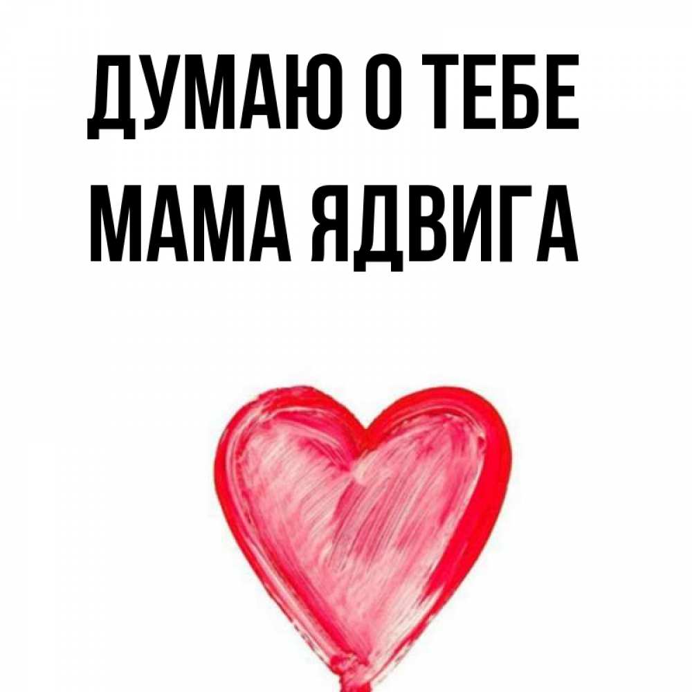 Открытка на каждый день с именем, Мама-Ядвига Думаю о тебе для влюбленных Прикольная открытка с пожеланием онлайн скачать бесплатно 