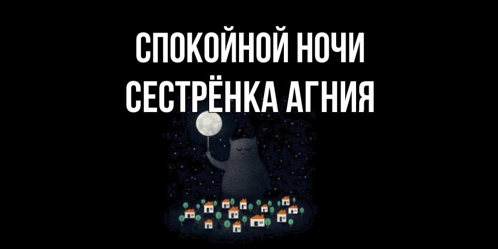 Открытка на каждый день с именем, Сестрёнка-Агния Спокойной ночи кот,луна, ночь, звезды Прикольная открытка с пожеланием онлайн скачать бесплатно 