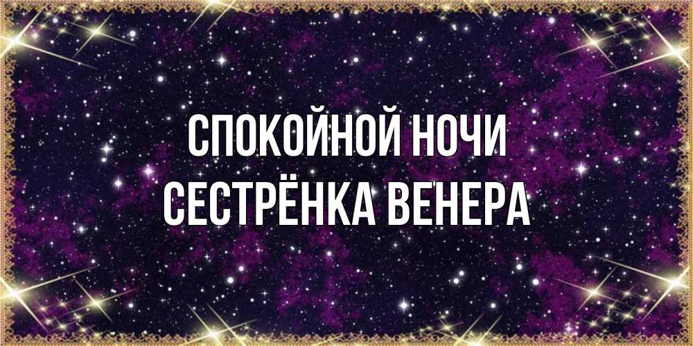 Открытка на каждый день с именем, Сестрёнка-Венера Спокойной ночи хорошего сна Прикольная открытка с пожеланием онлайн скачать бесплатно 