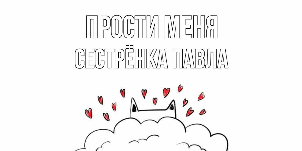 Открытка на каждый день с именем, Сестрёнка-Павла Прости меня прости меня Прикольная открытка с пожеланием онлайн скачать бесплатно 