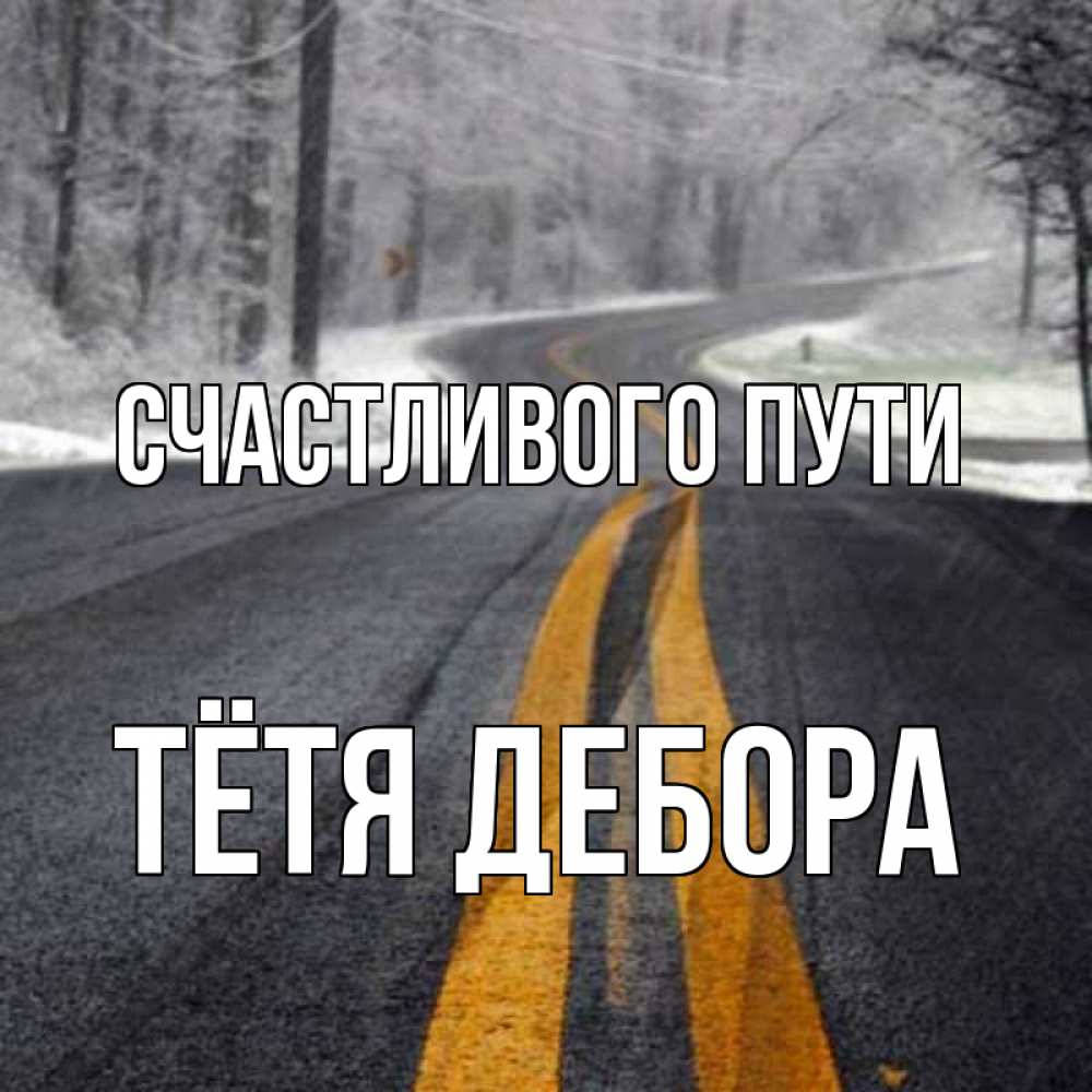 Открытка на каждый день с именем, Тётя-Дебора Счастливого пути хорошего вам путешествия Прикольная открытка с пожеланием онлайн скачать бесплатно 