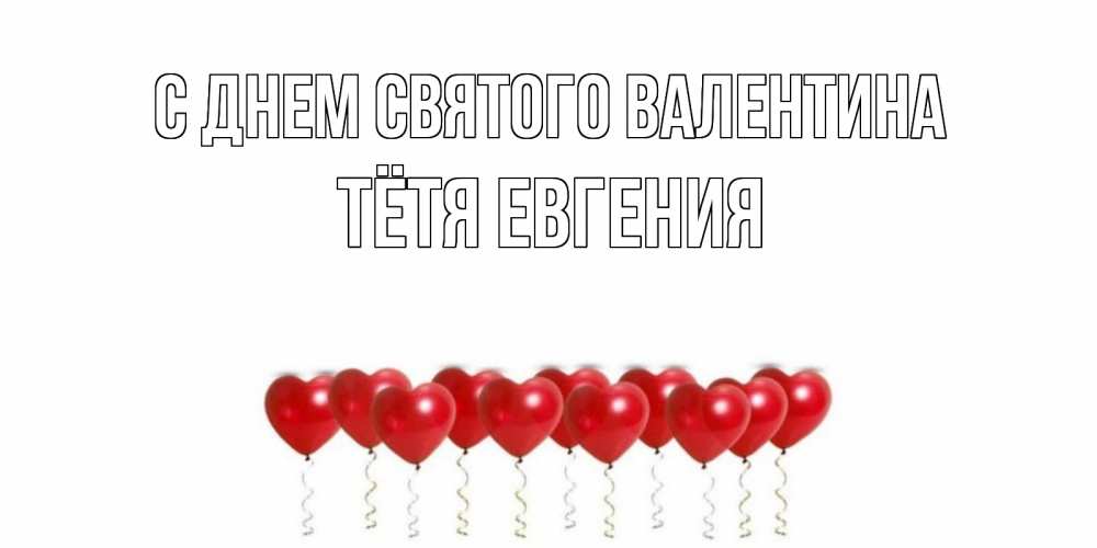 Открытка на каждый день с именем, Тётя-Евгения С днем Святого Валентина шары в виде сердец Прикольная открытка с пожеланием онлайн скачать бесплатно 