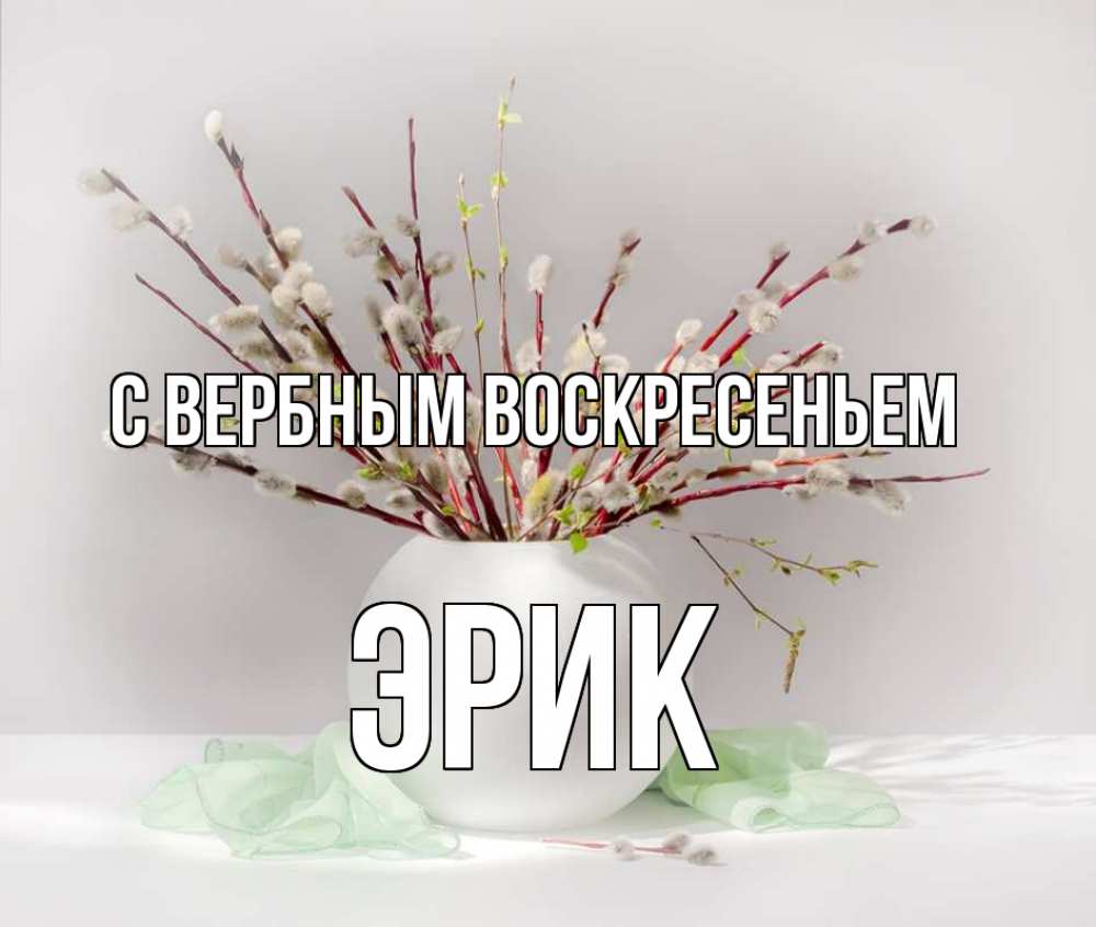 Открытка на каждый день с именем, Эрик С вербным воскресеньем верба Прикольная открытка с пожеланием онлайн скачать бесплатно 