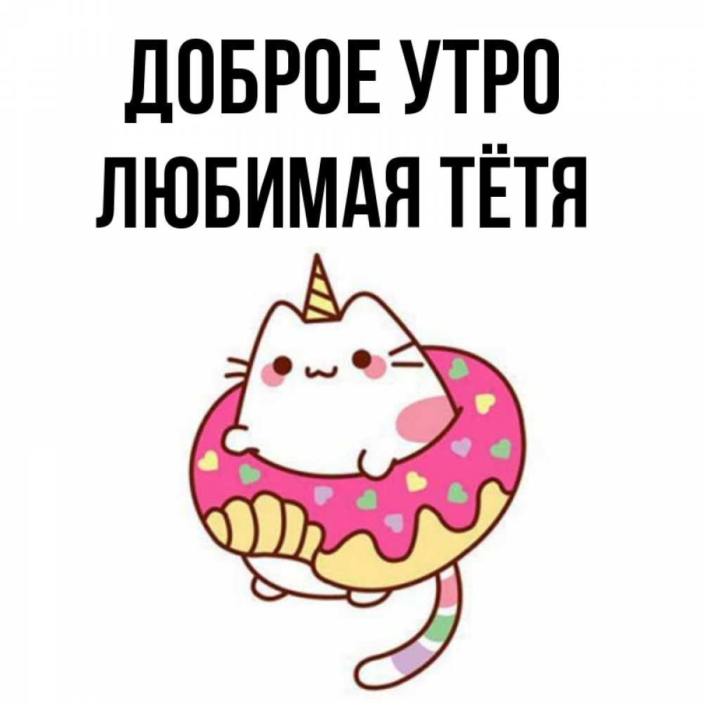 Открытка на каждый день с именем, любимая-Тётя Доброе утро кот в бублике Прикольная открытка с пожеланием онлайн скачать бесплатно 