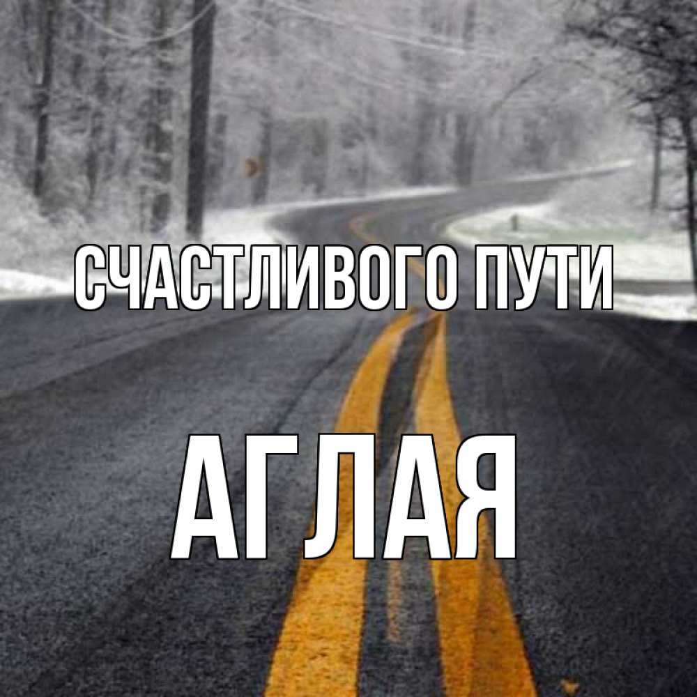 Открытка на каждый день с именем, Аглая Счастливого пути хорошего вам путешествия Прикольная открытка с пожеланием онлайн скачать бесплатно 