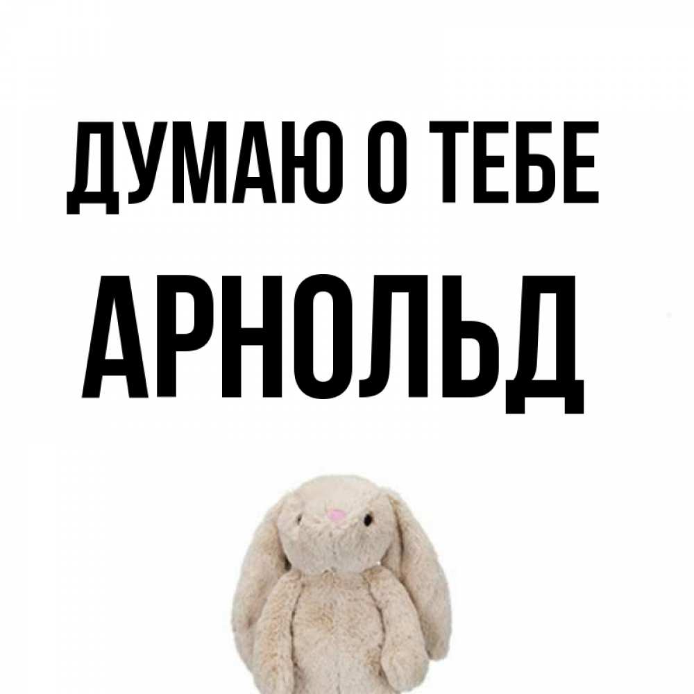 Открытка на каждый день с именем, Арнольд Думаю о тебе открытки с текстами и подписями Прикольная открытка с пожеланием онлайн скачать бесплатно 
