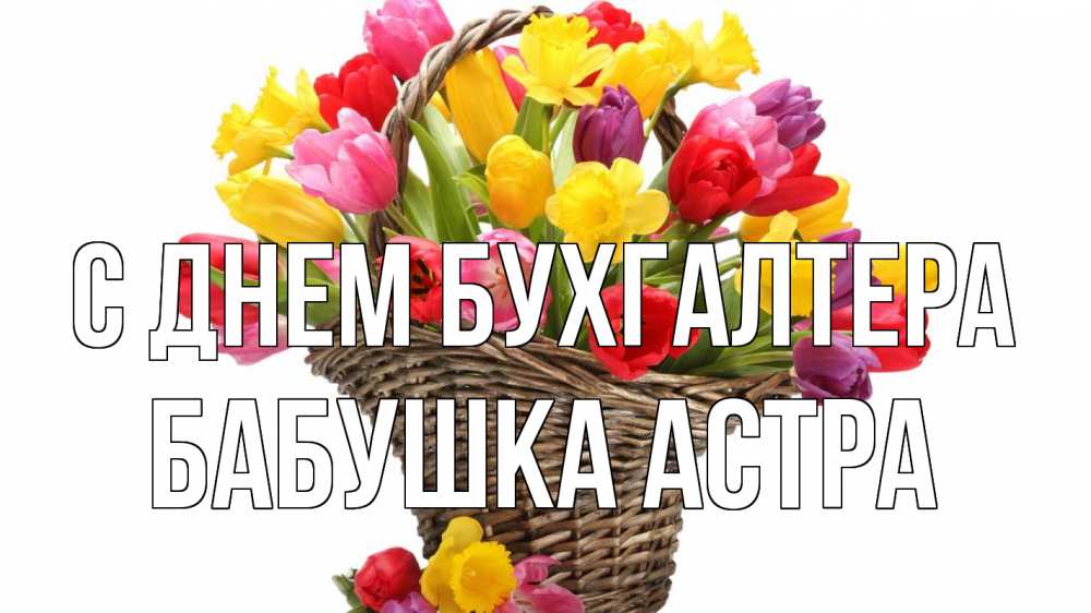 Открытка на каждый день с именем, Бабушка-Астра С днем бухгалтера с днем бухгалтера Прикольная открытка с пожеланием онлайн скачать бесплатно 