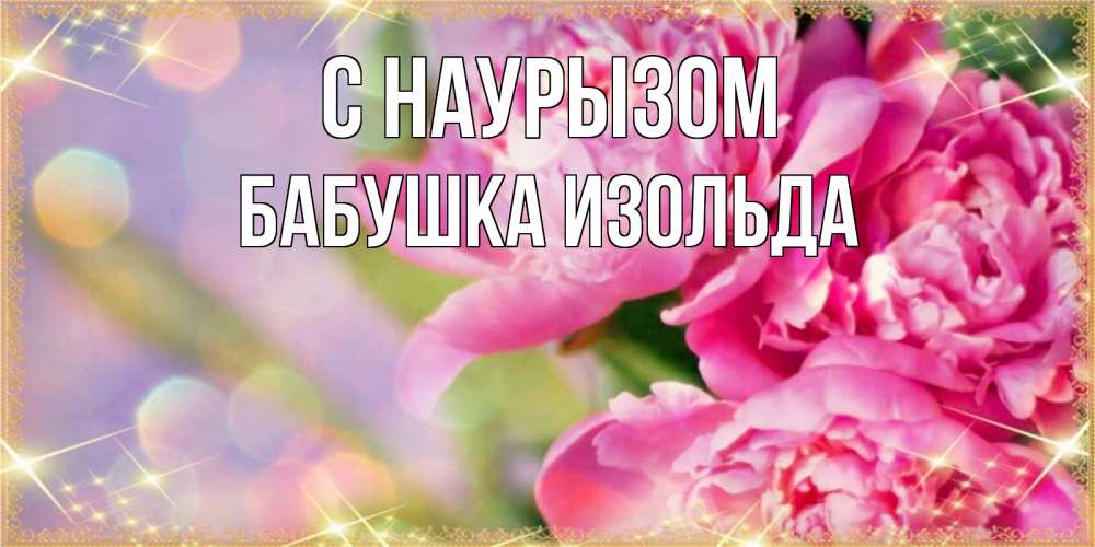 Открытка на каждый день с именем, Бабушка-Изольда С наурызом красивые открытки с текстом для любимых дам Прикольная открытка с пожеланием онлайн скачать бесплатно 