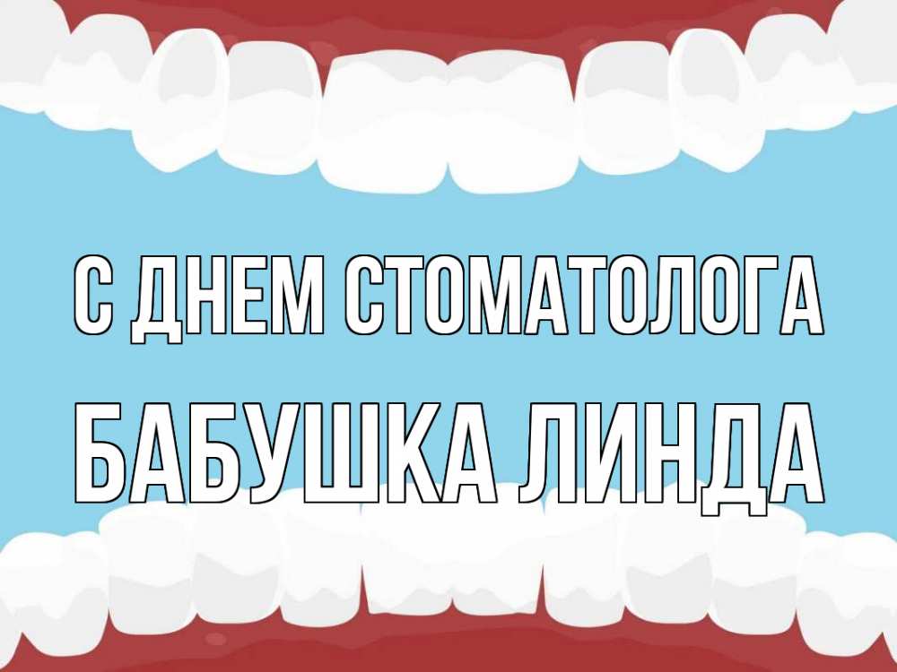 Открытка на каждый день с именем, Бабушка-Линда С днем стоматолога с днем стоматолога Прикольная открытка с пожеланием онлайн скачать бесплатно 