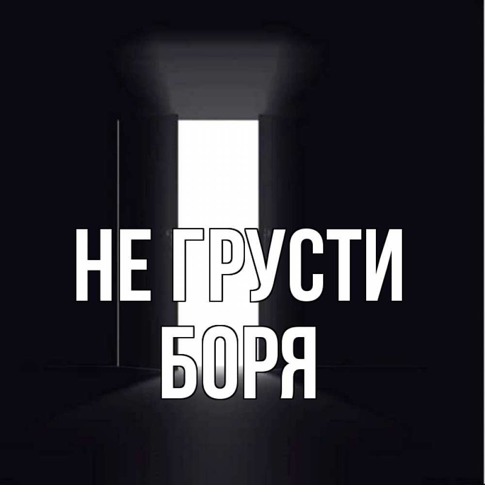 Открытка на каждый день с именем, Боря Не грусти открытая дверь Прикольная открытка с пожеланием онлайн скачать бесплатно 