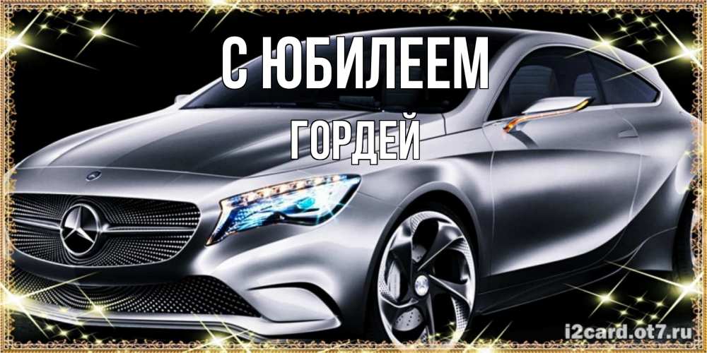 Открытка на каждый день с именем, Гордей С юбилеем машина мерседес супер класс Прикольная открытка с пожеланием онлайн скачать бесплатно 