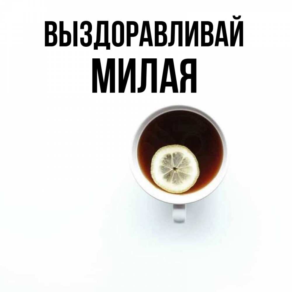 Открытка на каждый день с именем, МИЛАЯ Выздоравливай простая открытка Прикольная открытка с пожеланием онлайн скачать бесплатно 