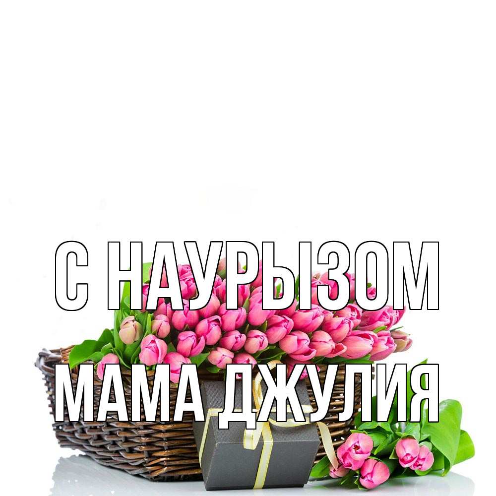 Открытка на каждый день с именем, Мама-Джулия С наурызом цветы Прикольная открытка с пожеланием онлайн скачать бесплатно 