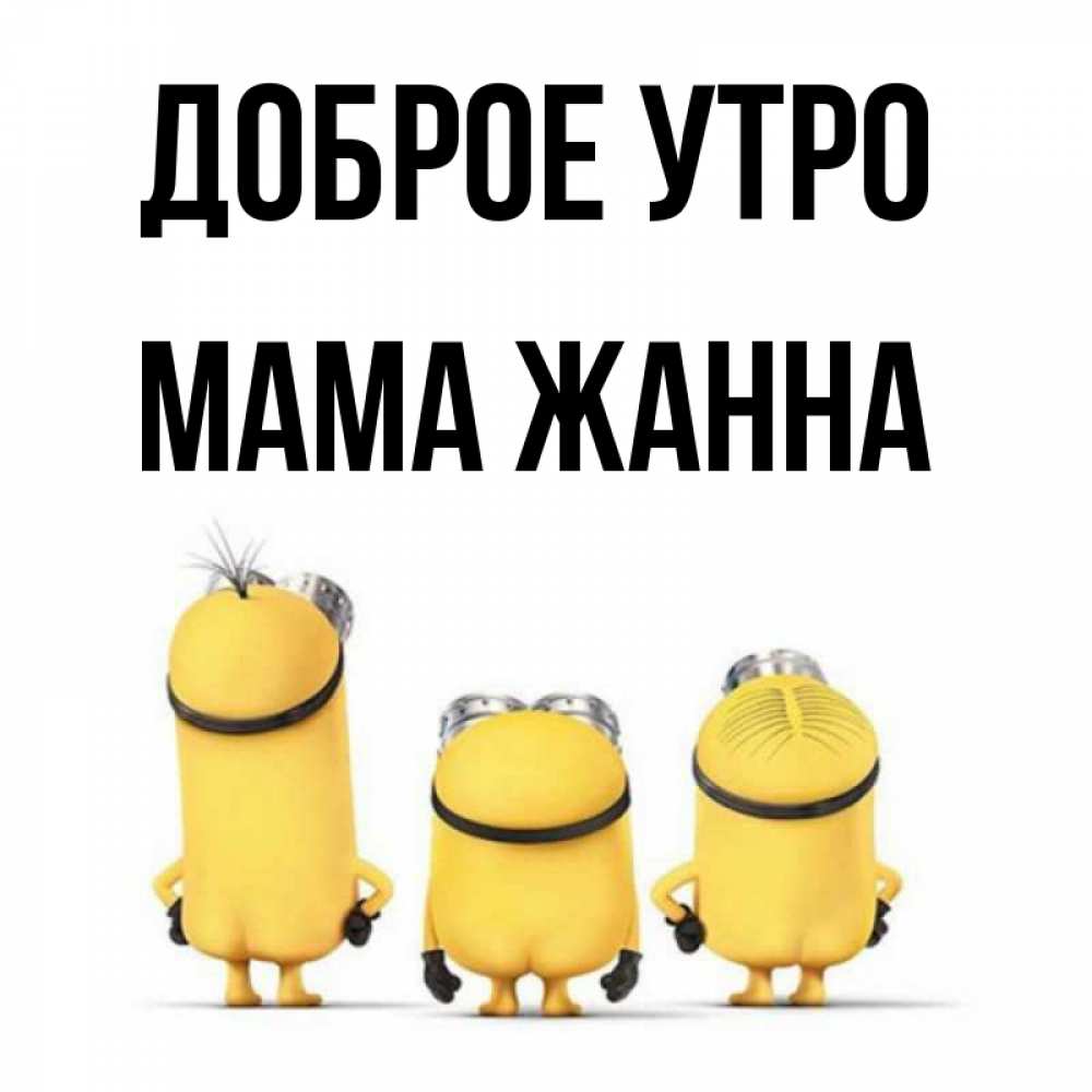Открытка на каждый день с именем, Мама-Жанна Доброе утро подписать открытку онлайн бесплатно Прикольная открытка с пожеланием онлайн скачать бесплатно 