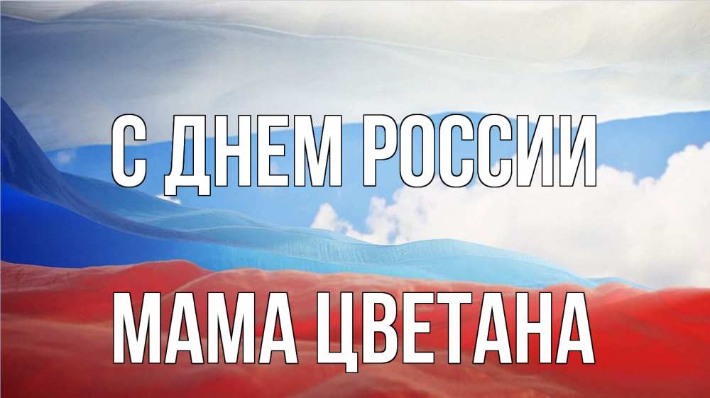 Открытка на каждый день с именем, Мама-Цветана С днем россии С днем России Прикольная открытка с пожеланием онлайн скачать бесплатно 