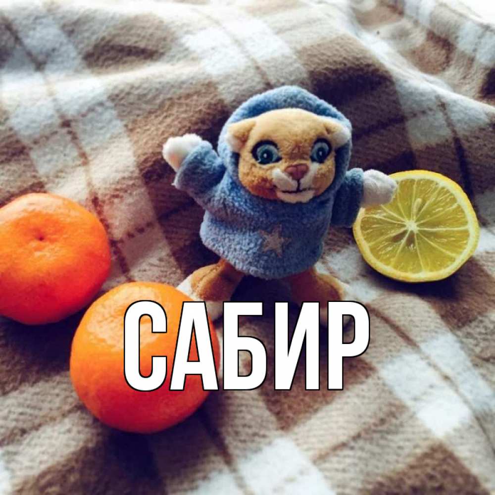 Открытка на каждый день с именем, Сабир Главная вот тебе апельсинка и лимон Прикольная открытка с пожеланием онлайн скачать бесплатно 