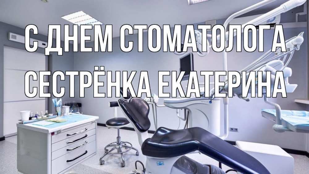 Открытка на каждый день с именем, Сестрёнка-Екатерина С днем стоматолога с днем стоматолога Прикольная открытка с пожеланием онлайн скачать бесплатно 