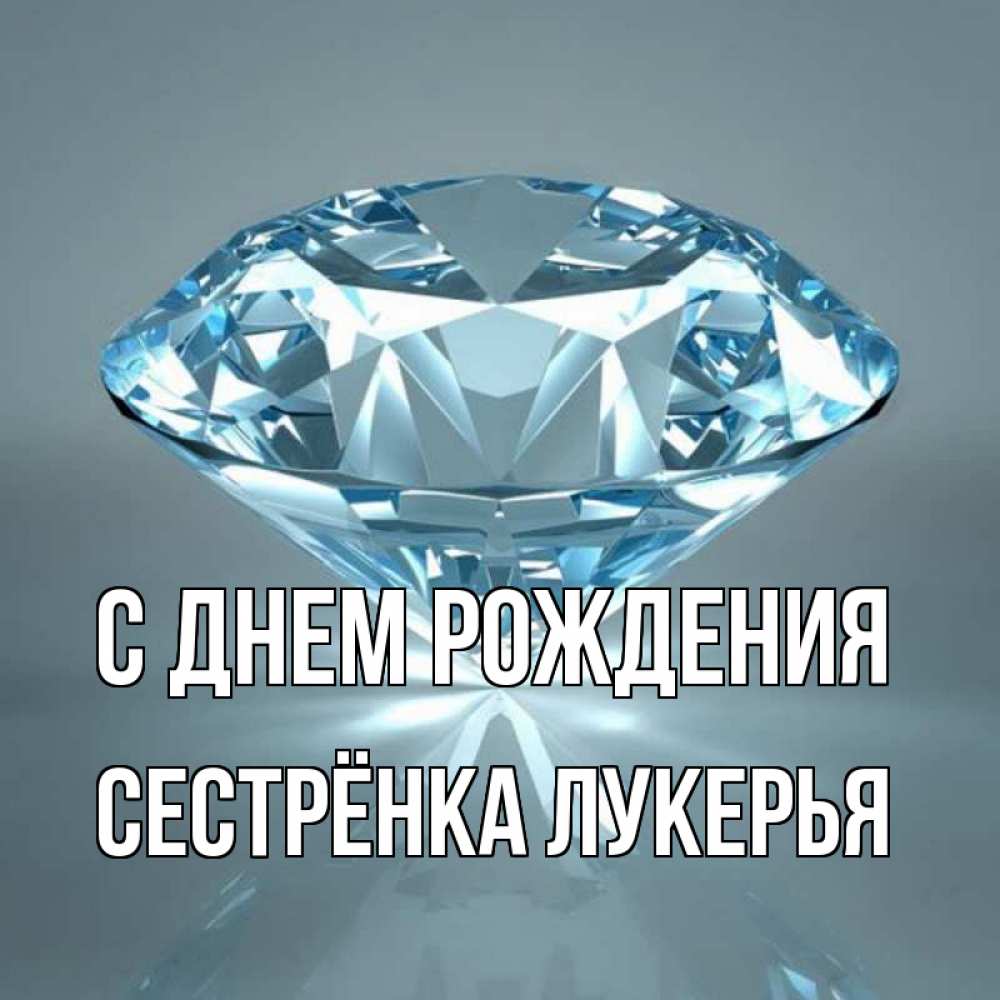Открытка на каждый день с именем, Сестрёнка-Лукерья С днем рождения с бриллиантом голубого цвета Прикольная открытка с пожеланием онлайн скачать бесплатно 