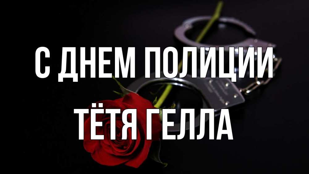 Открытка на каждый день с именем, Тётя-Гелла С днем полиции роза и наручники Прикольная открытка с пожеланием онлайн скачать бесплатно 