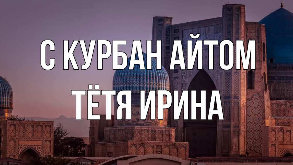 Открытка на каждый день с именем, Тётя-Ирина С курбан айтом мечеть Прикольная открытка с пожеланием онлайн скачать бесплатно 