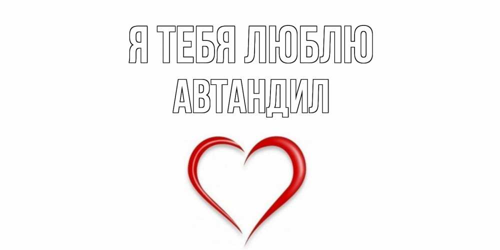 Открытка на каждый день с именем, Автандил Я тебя люблю сердце Прикольная открытка с пожеланием онлайн скачать бесплатно 