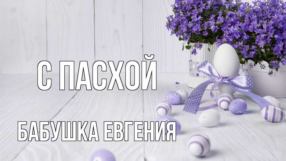 Открытка на каждый день с именем, Бабушка-Евгения С пасхой пасха, сирень Прикольная открытка с пожеланием онлайн скачать бесплатно 