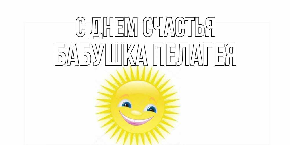 Открытка на каждый день с именем, Бабушка-Пелагея С днем счастья пожелания позитивные Прикольная открытка с пожеланием онлайн скачать бесплатно 